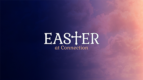 Easter at Connection | Connection Church